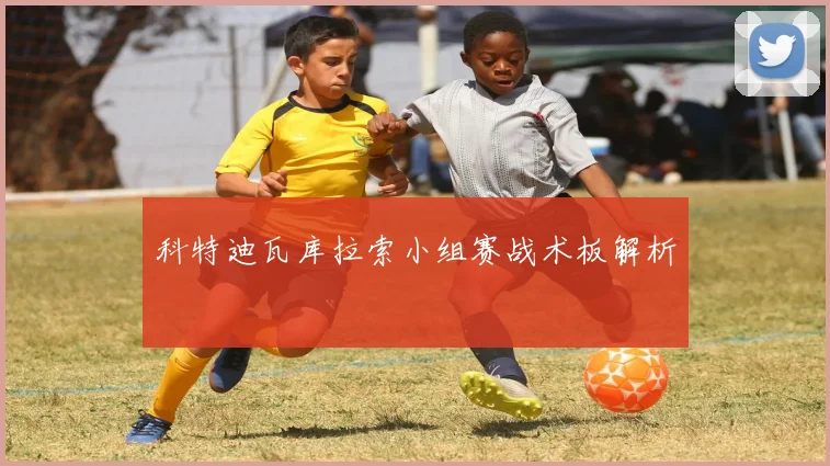 科特迪瓦库拉索小组赛战术板解析