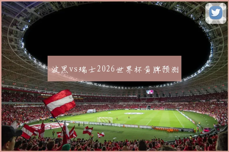 波黑vs瑞士2026世界杯黄牌预测
