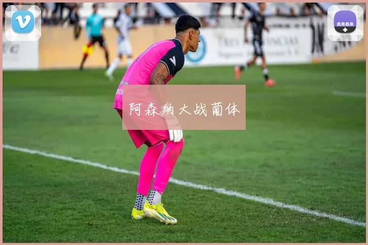 阿森纳大战葡体