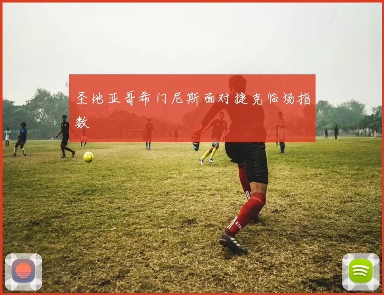 圣地亚哥希门尼斯面对捷克临场指数