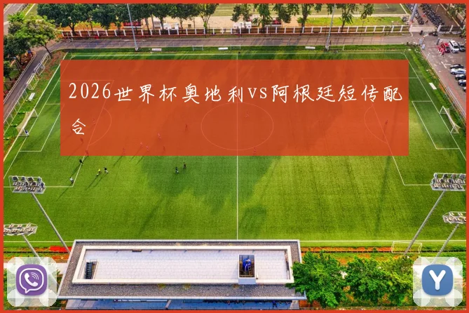 2026世界杯奥地利vs阿根廷短传配合