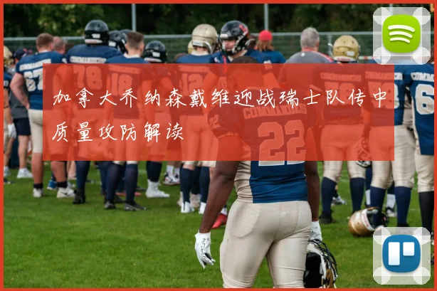 加拿大乔纳森戴维迎战瑞士队传中质量攻防解读