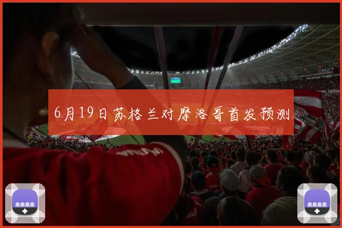 6月19日苏格兰对摩洛哥首发预测